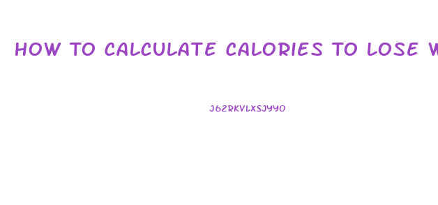 How To Calculate Calories To Lose Weight