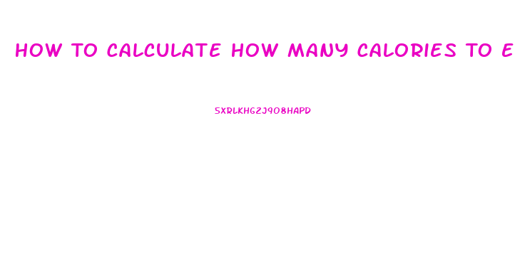 How To Calculate How Many Calories To Eat To Lose Weight