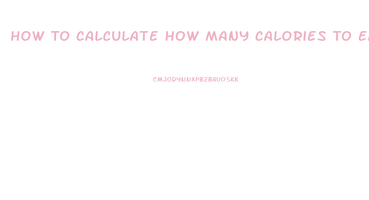 How To Calculate How Many Calories To Eat To Lose Weight