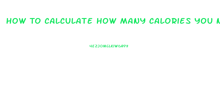 How To Calculate How Many Calories You Need To Lose Weight