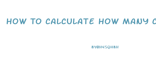 How To Calculate How Many Calories You Need To Lose Weight