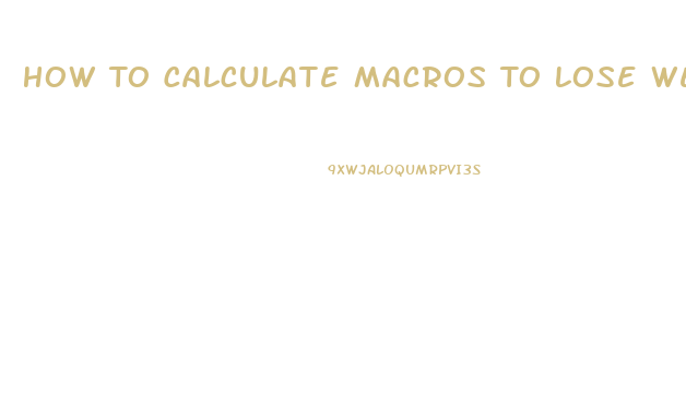 How To Calculate Macros To Lose Weight