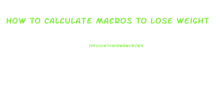 How To Calculate Macros To Lose Weight