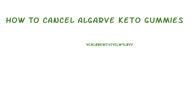 How To Cancel Algarve Keto Gummies