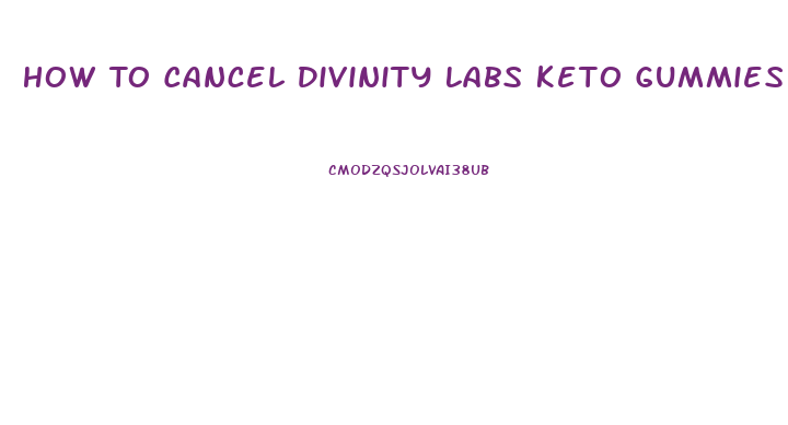 How To Cancel Divinity Labs Keto Gummies