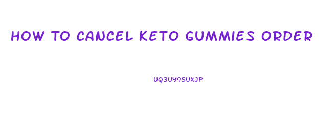 How To Cancel Keto Gummies Order