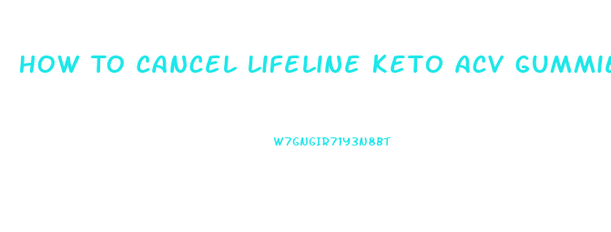 How To Cancel Lifeline Keto Acv Gummies