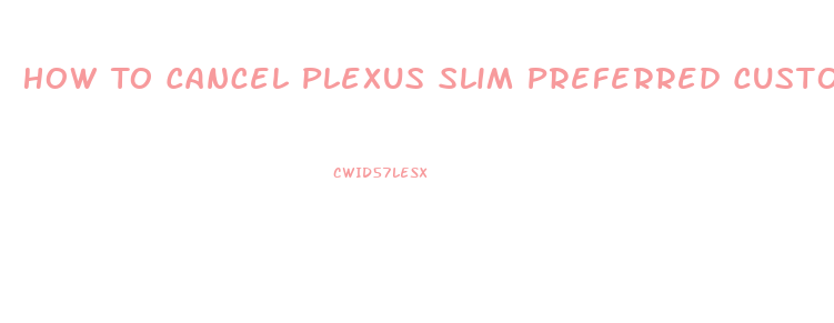 How To Cancel Plexus Slim Preferred Customer