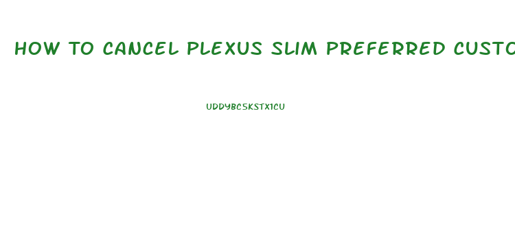 How To Cancel Plexus Slim Preferred Customer