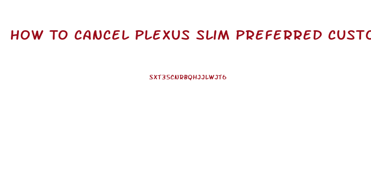 How To Cancel Plexus Slim Preferred Customer