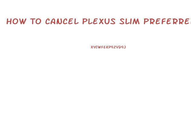 How To Cancel Plexus Slim Preferred Customer