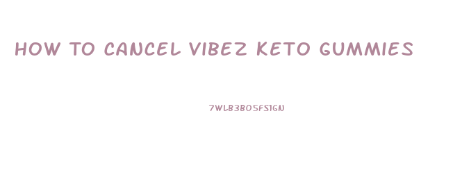 How To Cancel Vibez Keto Gummies