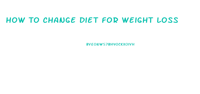 How To Change Diet For Weight Loss