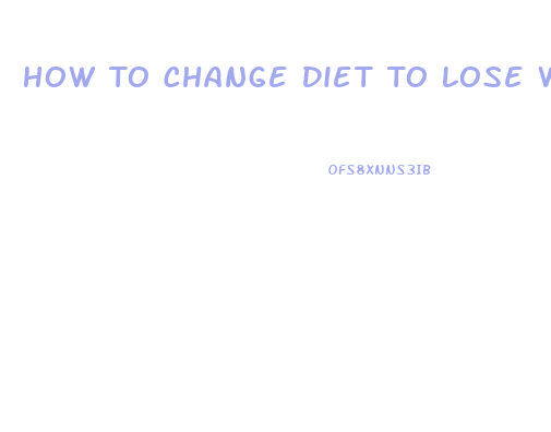 How To Change Diet To Lose Weight