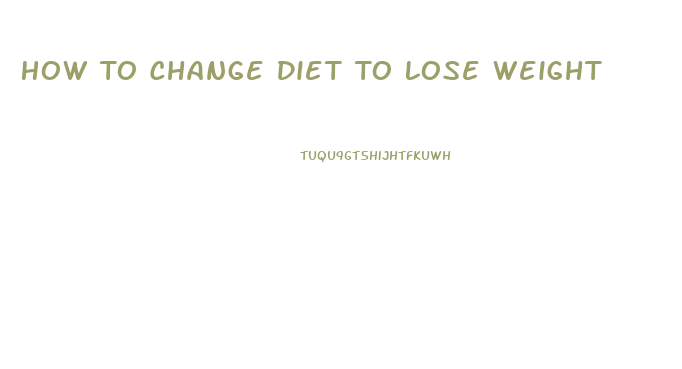 How To Change Diet To Lose Weight