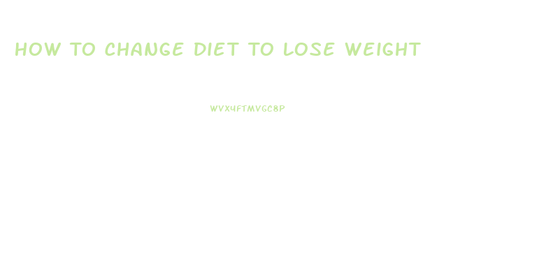 How To Change Diet To Lose Weight