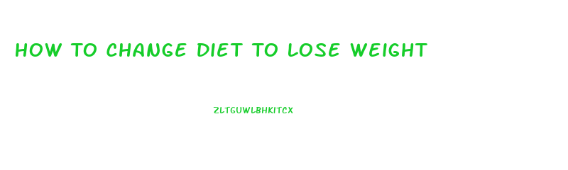 How To Change Diet To Lose Weight