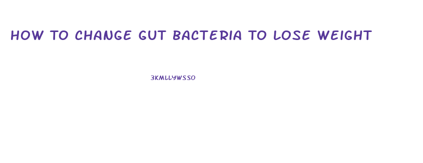 How To Change Gut Bacteria To Lose Weight