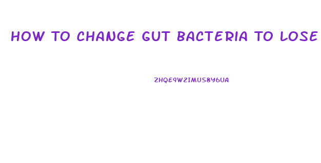 How To Change Gut Bacteria To Lose Weight