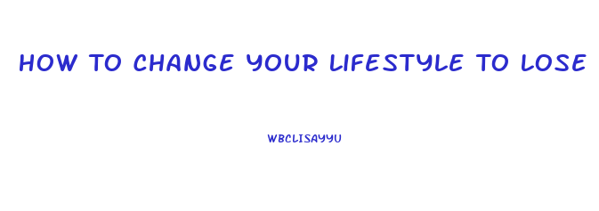 How To Change Your Lifestyle To Lose Weight