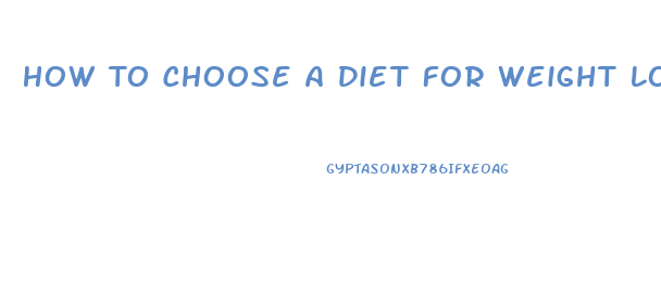 How To Choose A Diet For Weight Loss