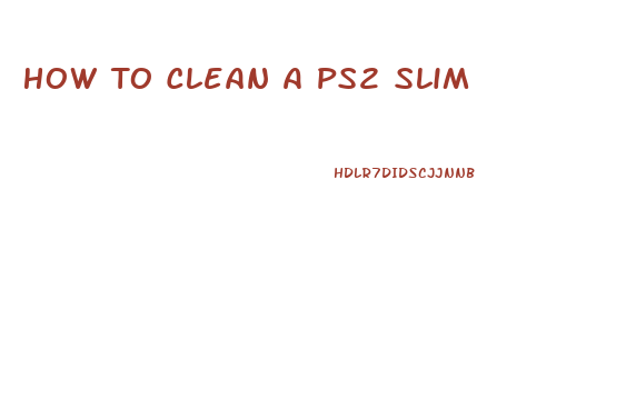 How To Clean A Ps2 Slim