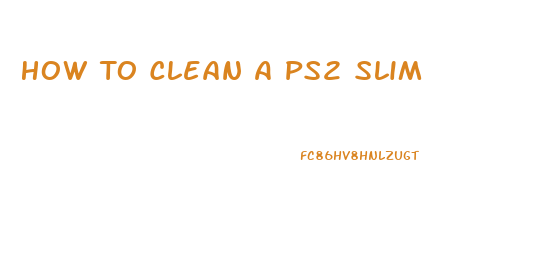 How To Clean A Ps2 Slim