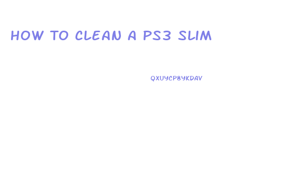 How To Clean A Ps3 Slim