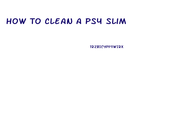 How To Clean A Ps4 Slim