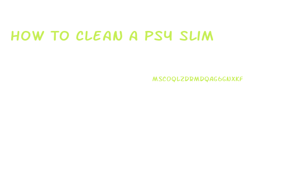 How To Clean A Ps4 Slim