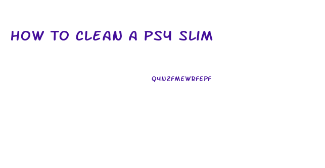 How To Clean A Ps4 Slim