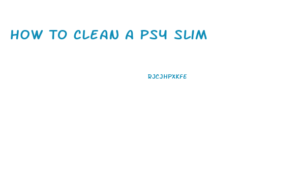 How To Clean A Ps4 Slim