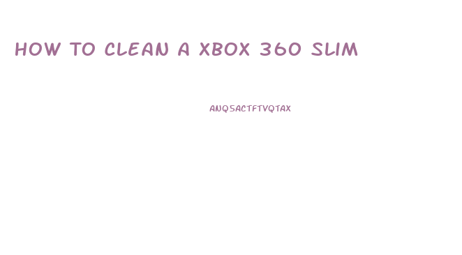 How To Clean A Xbox 360 Slim