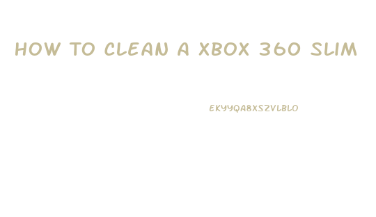 How To Clean A Xbox 360 Slim