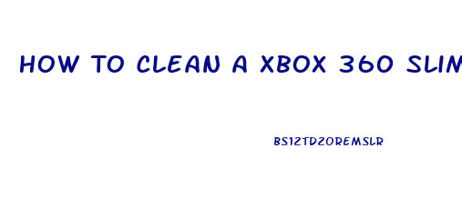 How To Clean A Xbox 360 Slim