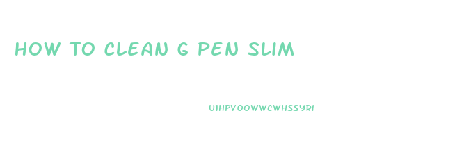 How To Clean G Pen Slim