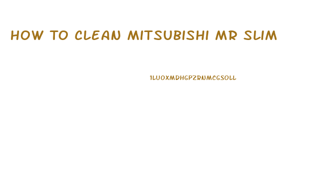 How To Clean Mitsubishi Mr Slim