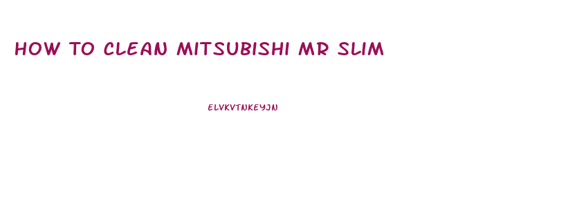 How To Clean Mitsubishi Mr Slim