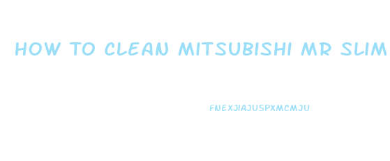 How To Clean Mitsubishi Mr Slim