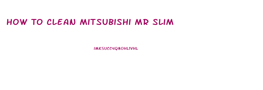 How To Clean Mitsubishi Mr Slim