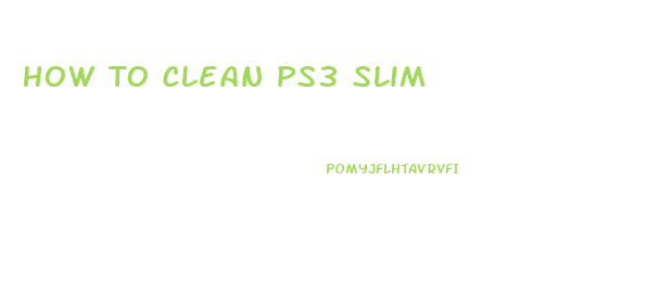 How To Clean Ps3 Slim