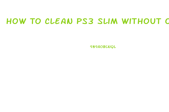 How To Clean Ps3 Slim Without Opening It