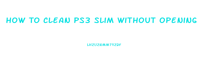 How To Clean Ps3 Slim Without Opening It