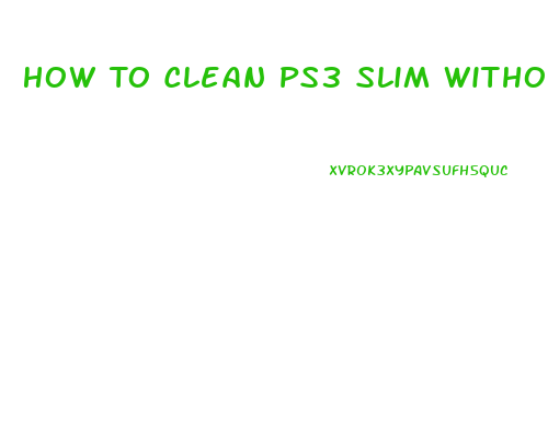 How To Clean Ps3 Slim Without Opening It