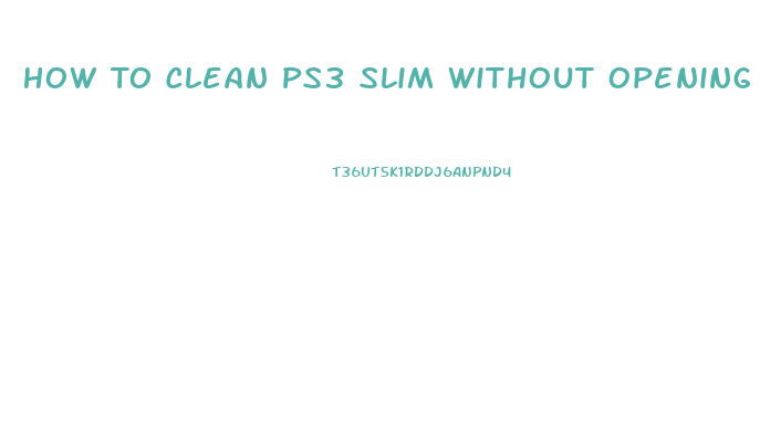 How To Clean Ps3 Slim Without Opening It