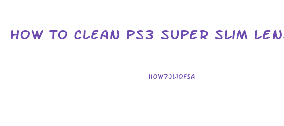 How To Clean Ps3 Super Slim Lens