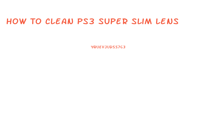 How To Clean Ps3 Super Slim Lens