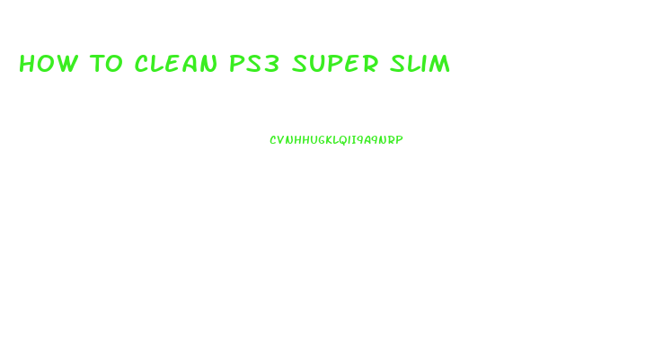 How To Clean Ps3 Super Slim