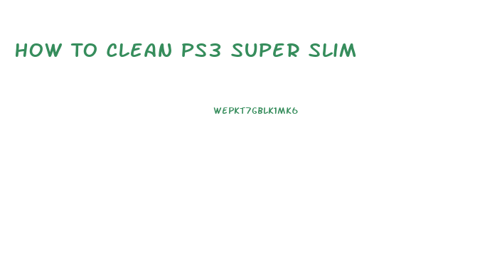 How To Clean Ps3 Super Slim