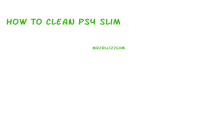 How To Clean Ps4 Slim